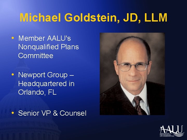 Michael Goldstein, JD, LLM • Member AALU's Nonqualified Plans Committee • Newport Group –