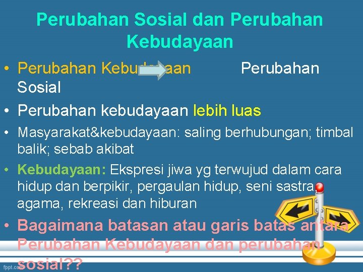 Perubahan Sosial dan Perubahan Kebudayaan • Perubahan Kebudayaan Perubahan Sosial • Perubahan kebudayaan lebih