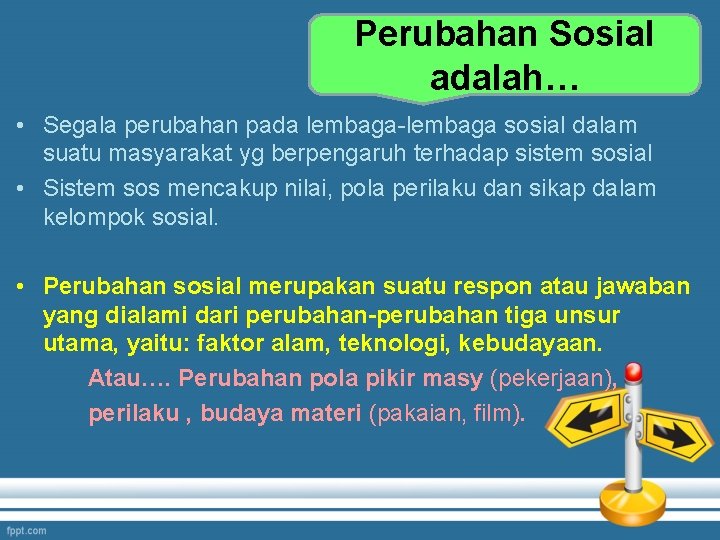Perubahan Sosial adalah… • Segala perubahan pada lembaga-lembaga sosial dalam suatu masyarakat yg berpengaruh