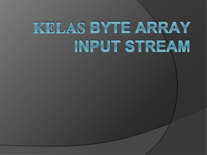 KELAS BYTE ARRAY INPUT STREAM 