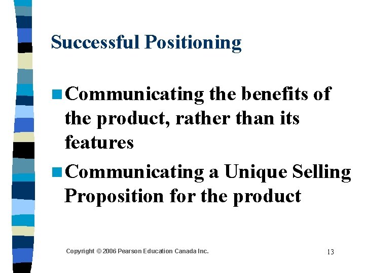 Successful Positioning n Communicating the benefits of the product, rather than its features n
