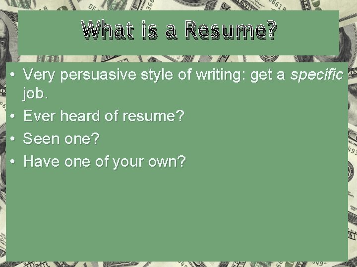 What is a Resume? • Very persuasive style of writing: get a specific job.