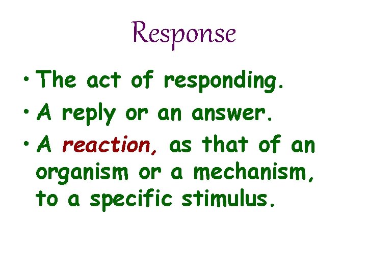 Response • The act of responding. • A reply or an answer. • A