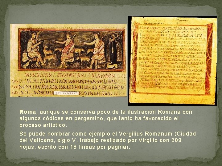 Roma, aunque se conserva poco de la ilustración Romana con algunos códices en pergamino,