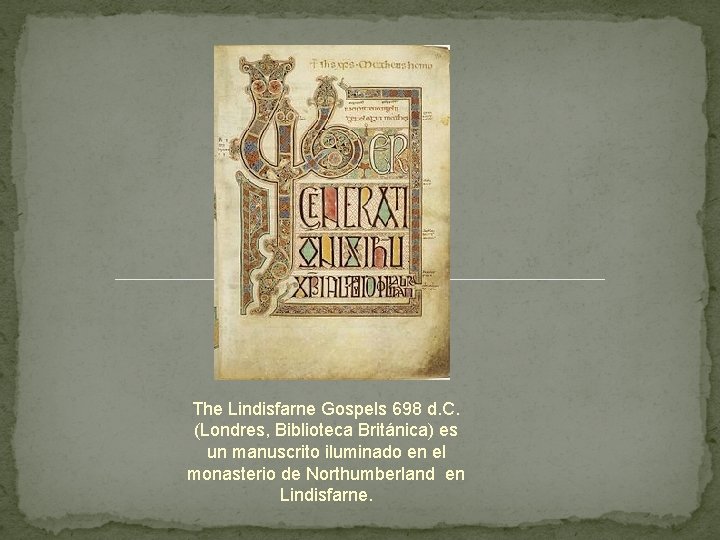 The Lindisfarne Gospels 698 d. C. (Londres, Biblioteca Británica) es un manuscrito iluminado en