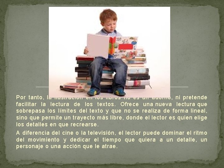 Por tanto, la ilustración en los libros no es un adorno, ni pretende facilitar