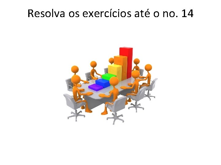 Resolva os exercícios até o no. 14 