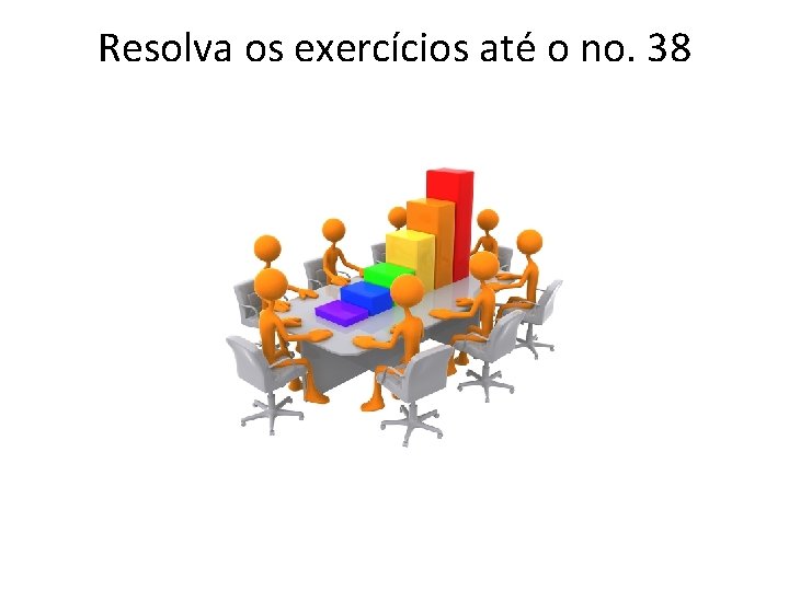 Resolva os exercícios até o no. 38 