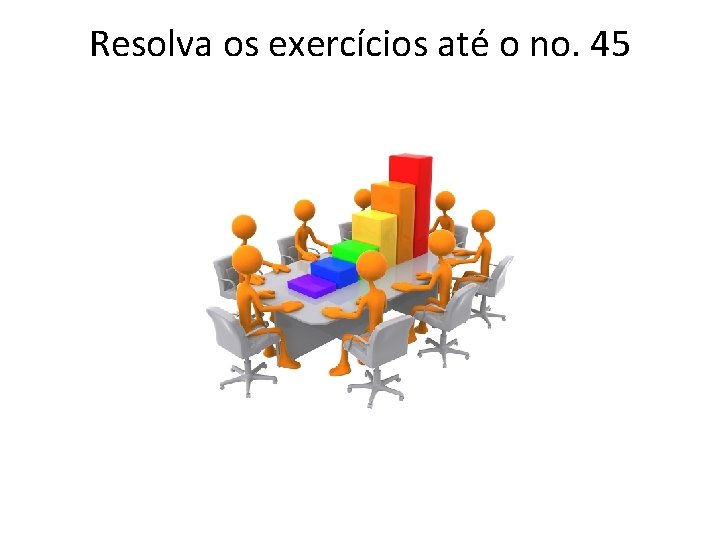 Resolva os exercícios até o no. 45 