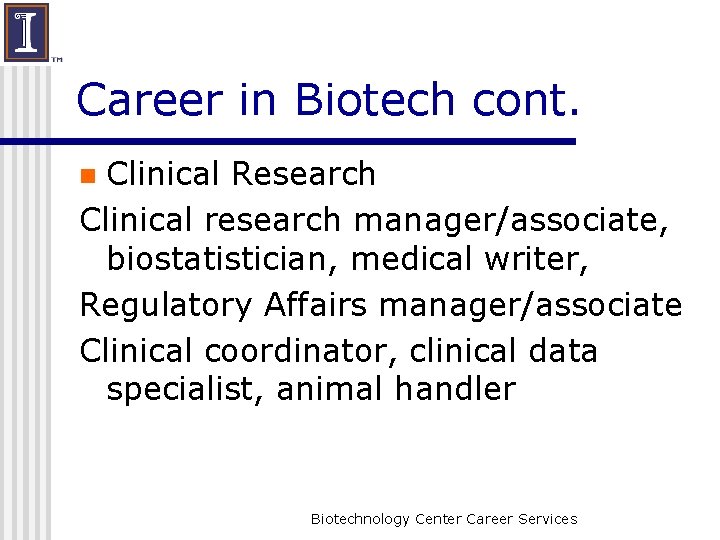 Career in Biotech cont. Clinical Research Clinical research manager/associate, biostatistician, medical writer, Regulatory Affairs