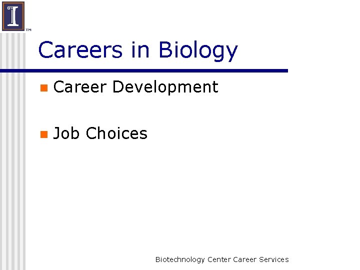 Careers in Biology n Career Development n Job Choices Biotechnology Center Career Services 