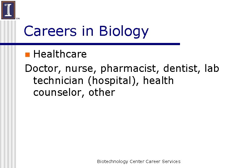 Careers in Biology Healthcare Doctor, nurse, pharmacist, dentist, lab technician (hospital), health counselor, other