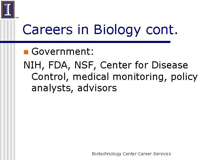 Careers in Biology cont. Government: NIH, FDA, NSF, Center for Disease Control, medical monitoring,