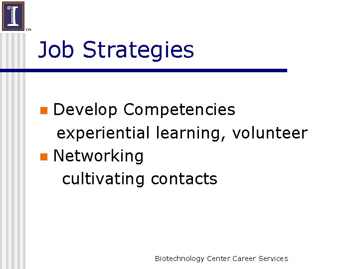Job Strategies Develop Competencies experiential learning, volunteer n Networking cultivating contacts n Biotechnology Center