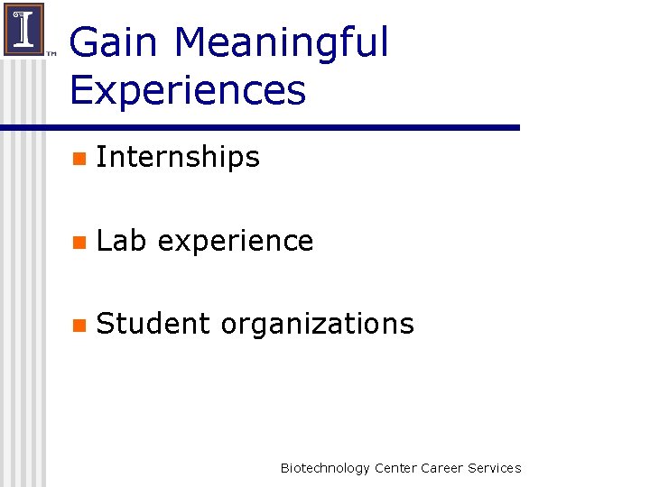 Gain Meaningful Experiences n Internships n Lab experience n Student organizations Biotechnology Center Career