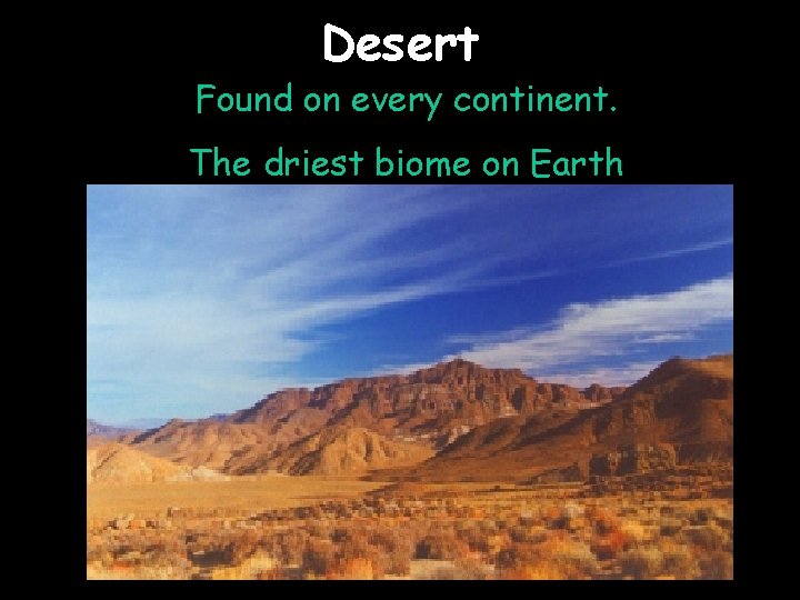 Desert Found on every continent. The driest biome on Earth 