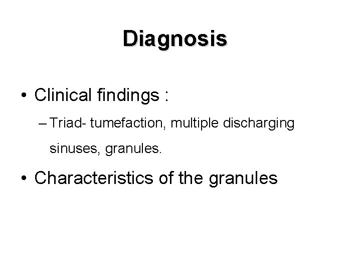 Diagnosis • Clinical findings : – Triad- tumefaction, multiple discharging sinuses, granules. • Characteristics
