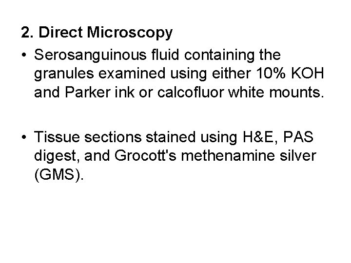 2. Direct Microscopy • Serosanguinous fluid containing the granules examined using either 10% KOH