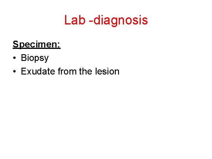 Lab -diagnosis Specimen: • Biopsy • Exudate from the lesion 