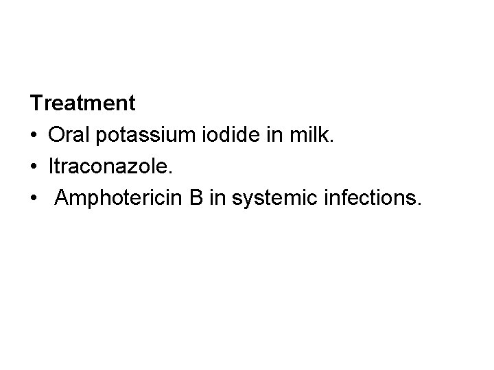 Treatment • Oral potassium iodide in milk. • Itraconazole. • Amphotericin B in systemic
