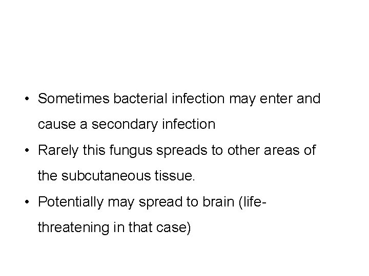  • Sometimes bacterial infection may enter and cause a secondary infection • Rarely