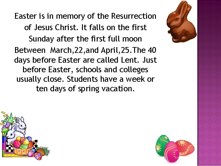 Easter is in memory of the Resurrection of Jesus Christ. It falls on the