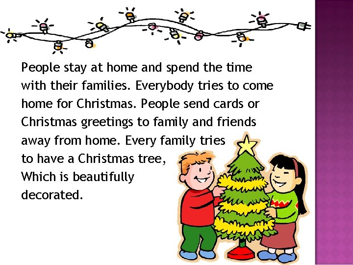 People stay at home and spend the time with their families. Everybody tries to