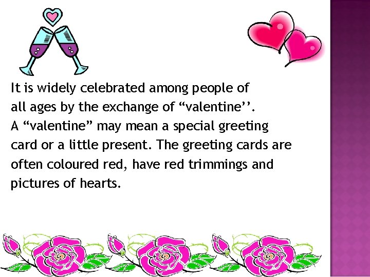 It is widely celebrated among people of all ages by the exchange of “valentine’’.