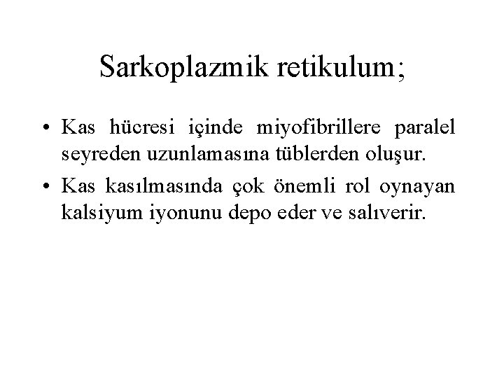 Sarkoplazmik retikulum; • Kas hücresi içinde miyofibrillere paralel seyreden uzunlamasına tüblerden oluşur. • Kas