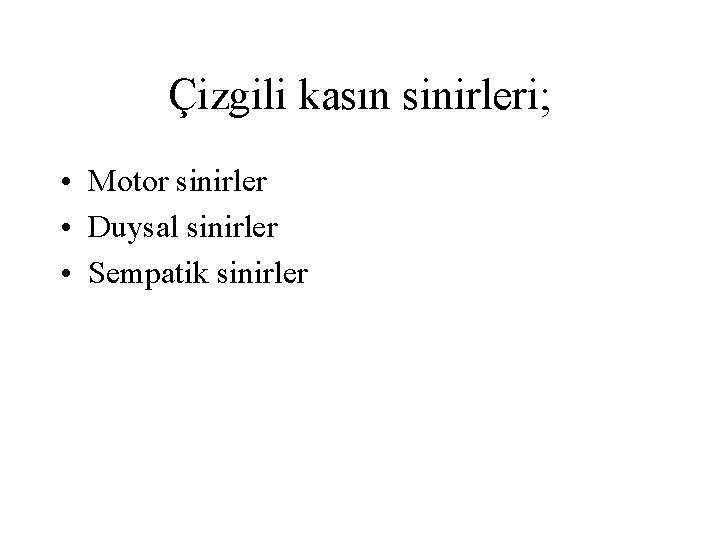 Çizgili kasın sinirleri; • Motor sinirler • Duysal sinirler • Sempatik sinirler 