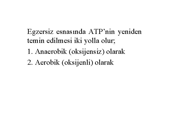 Egzersiz esnasında ATP’nin yeniden temin edilmesi iki yolla olur; 1. Anaerobik (oksijensiz) olarak 2.