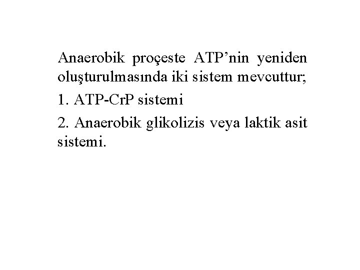 Anaerobik proçeste ATP’nin yeniden oluşturulmasında iki sistem mevcuttur; 1. ATP-Cr. P sistemi 2. Anaerobik