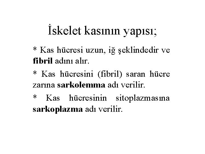 İskelet kasının yapısı; * Kas hücresi uzun, iğ şeklindedir ve fibril adını alır. *