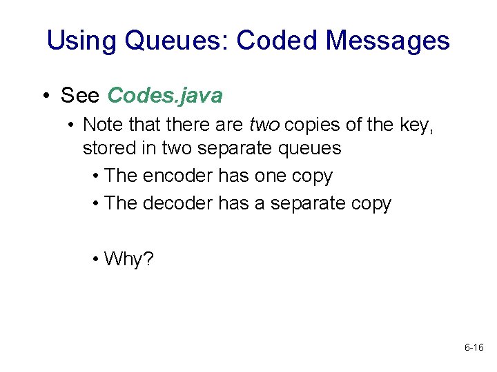 Using Queues: Coded Messages • See Codes. java • Note that there are two