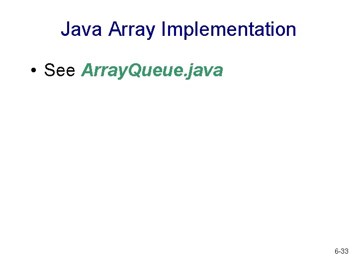 Java Array Implementation • See Array. Queue. java 6 -33 