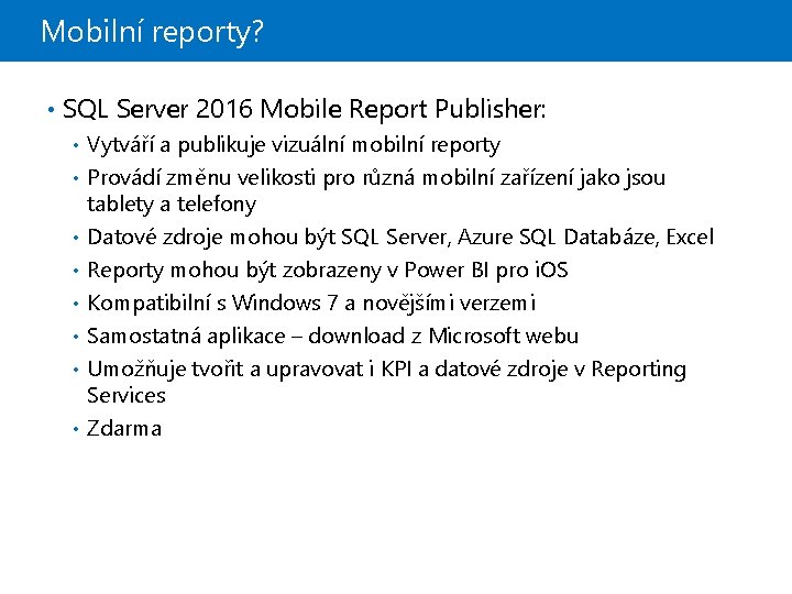 Mobilní reporty? • SQL Server 2016 Mobile Report Publisher: • • Vytváří a publikuje