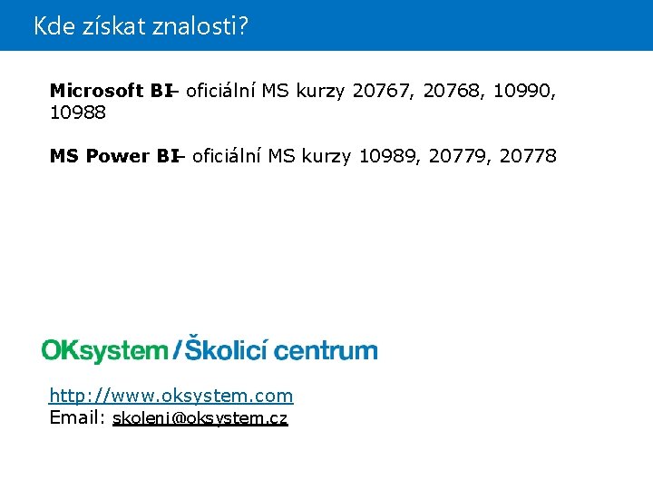 Kde získat znalosti? Microsoft BI– oficiální MS kurzy 20767, 20768, 10990, 10988 MS Power