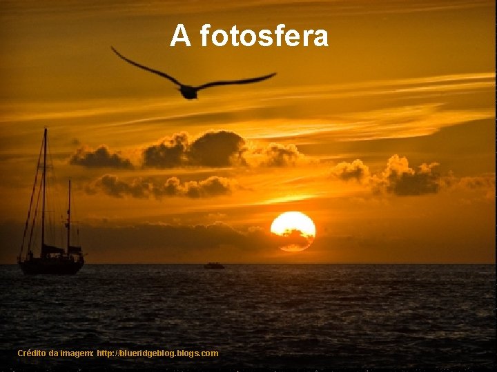 A fotosfera Crédito da imagem: http: //blueridgeblogs. com 