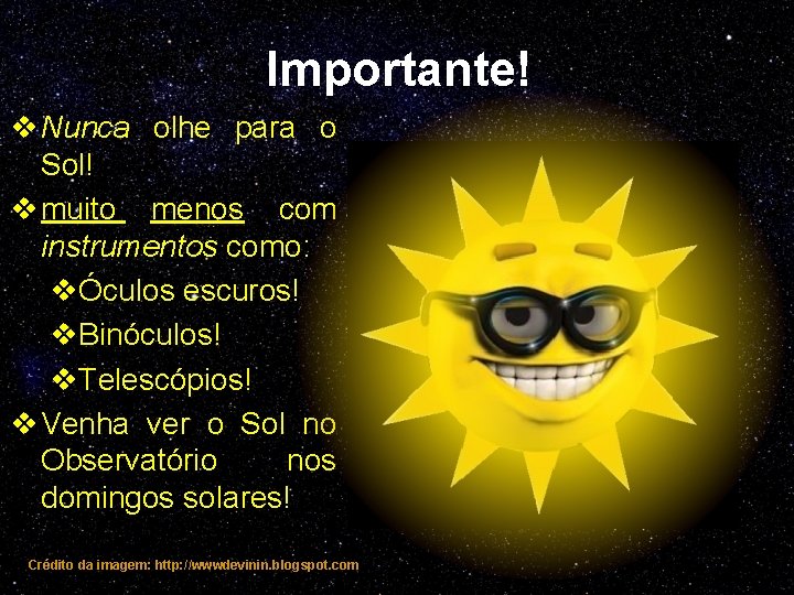 Importante! v Nunca olhe para o Sol! v muito menos com instrumentos como: vÓculos