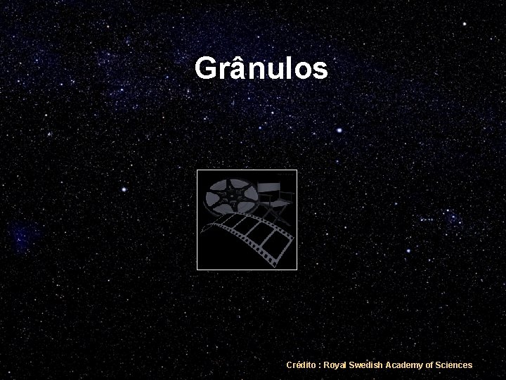 Grânulos Crédito : Royal Swedish Academy of Sciences 