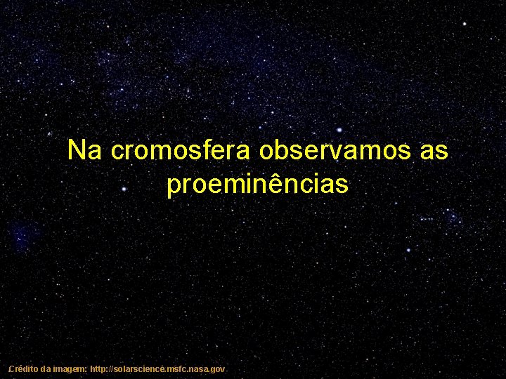 Na cromosfera observamos as proeminências Crédito da imagem: http: //solarscience. msfc. nasa. gov 