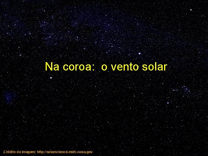 Na coroa: o vento solar Crédito da imagem: http: //solarscience. msfc. nasa. gov 