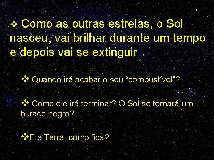 v Como as outras estrelas, o Sol nasceu, vai brilhar durante um tempo e