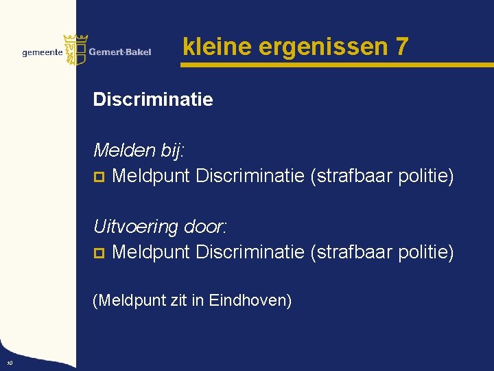 kleine ergenissen 7 Discriminatie Melden bij: p Meldpunt Discriminatie (strafbaar politie) Uitvoering door: p