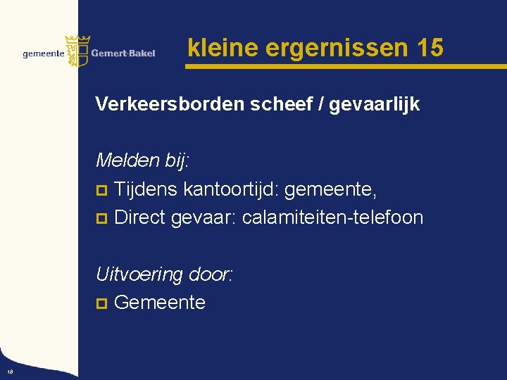 kleine ergernissen 15 Verkeersborden scheef / gevaarlijk Melden bij: p Tijdens kantoortijd: gemeente, p