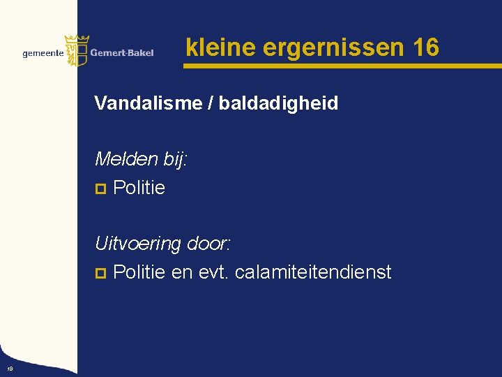 kleine ergernissen 16 Vandalisme / baldadigheid Melden bij: p Politie Uitvoering door: p Politie