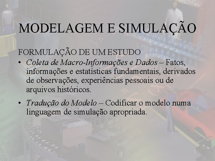 MODELAGEM E SIMULAÇÃO FORMULAÇÃO DE UM ESTUDO • Coleta de Macro-Informações e Dados –