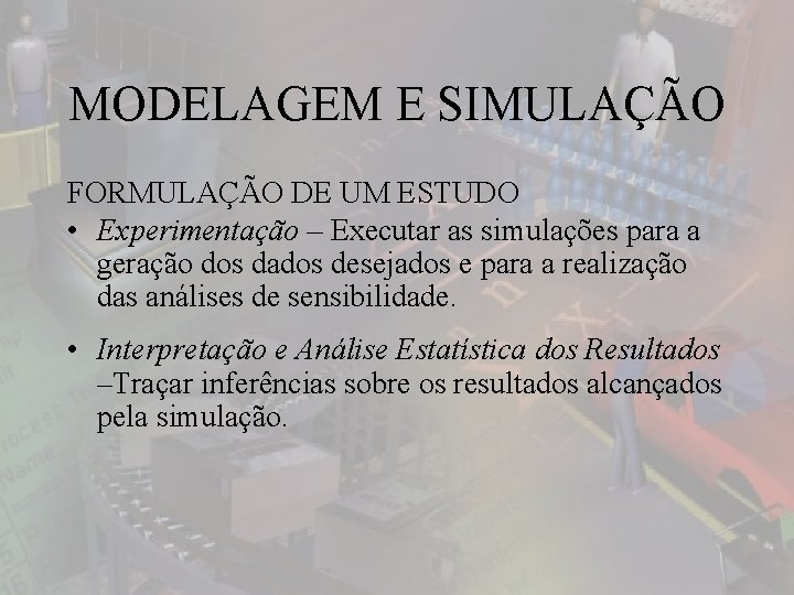 MODELAGEM E SIMULAÇÃO FORMULAÇÃO DE UM ESTUDO • Experimentação – Executar as simulações para