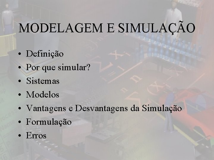 MODELAGEM E SIMULAÇÃO • • Definição Por que simular? Sistemas Modelos Vantagens e Desvantagens