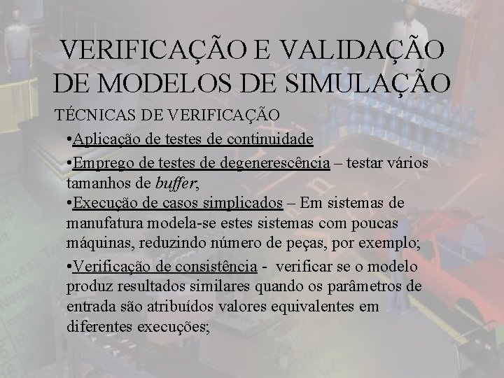 VERIFICAÇÃO E VALIDAÇÃO DE MODELOS DE SIMULAÇÃO TÉCNICAS DE VERIFICAÇÃO • Aplicação de testes